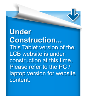 Under Construction... This Tablet version of the LCB website is under construction at this time.  Please refer to the PC / laptop version for website content.
